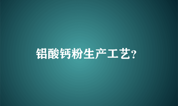 铝酸钙粉生产工艺？