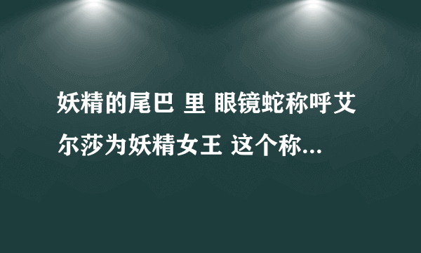 妖精的尾巴 里 眼镜蛇称呼艾尔莎为妖精女王 这个称呼日语怎么念 求原话