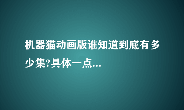 机器猫动画版谁知道到底有多少集?具体一点...