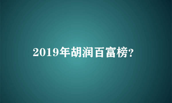 2019年胡润百富榜？