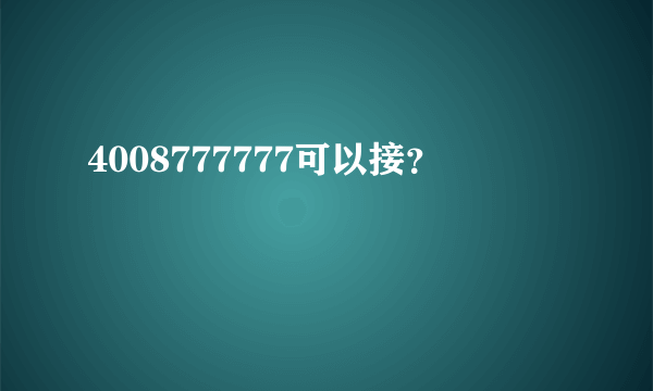 4008777777可以接？