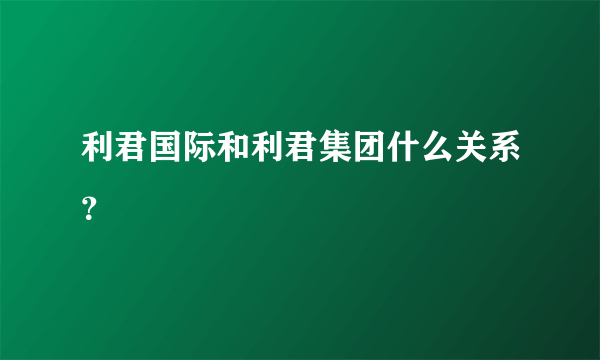 利君国际和利君集团什么关系？