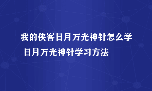 我的侠客日月万光神针怎么学 日月万光神针学习方法