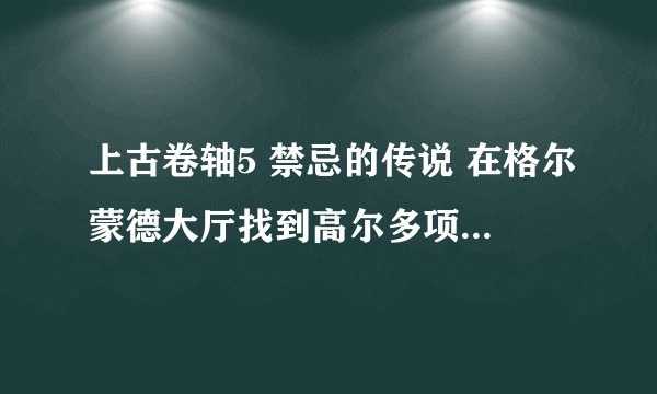 上古卷轴5 禁忌的传说 在格尔蒙德大厅找到高尔多项链碎片 激活支柱的顺序