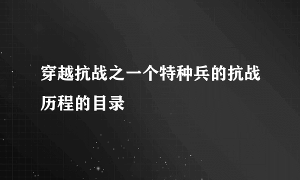 穿越抗战之一个特种兵的抗战历程的目录