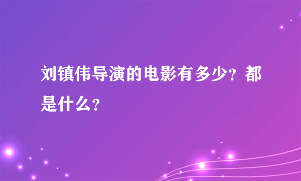 刘镇伟导演的电影有多少？都是什么？