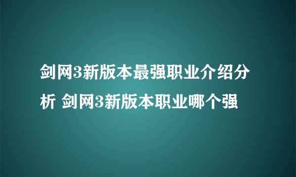 剑网3新版本最强职业介绍分析 剑网3新版本职业哪个强