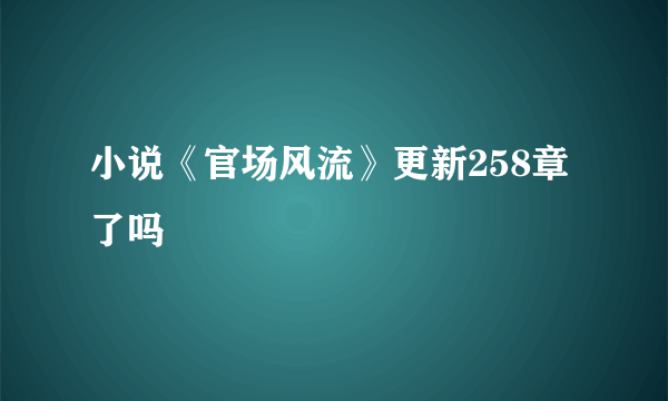 小说《官场风流》更新258章了吗