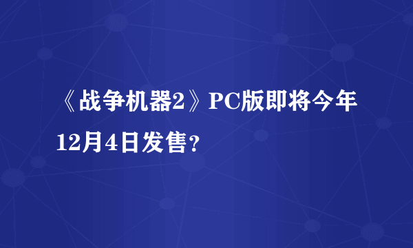 《战争机器2》PC版即将今年12月4日发售？