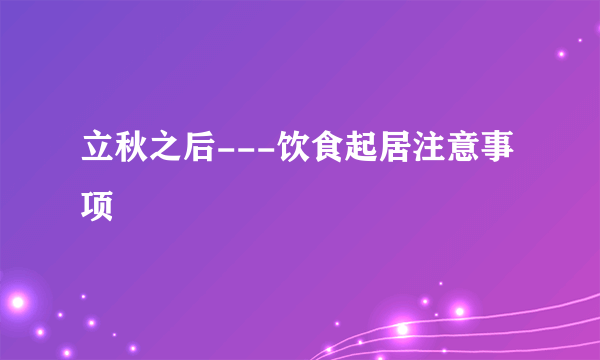 立秋之后---饮食起居注意事项