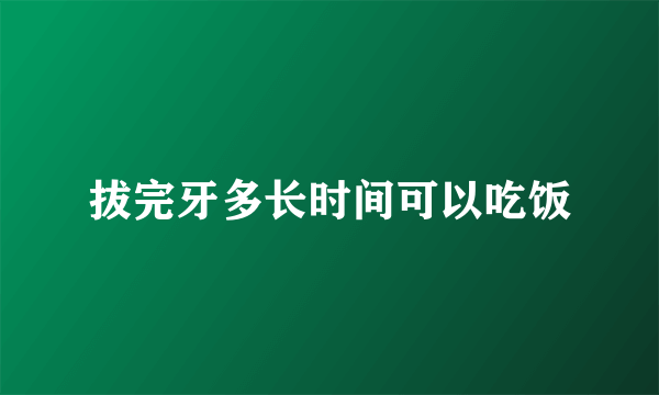 拔完牙多长时间可以吃饭