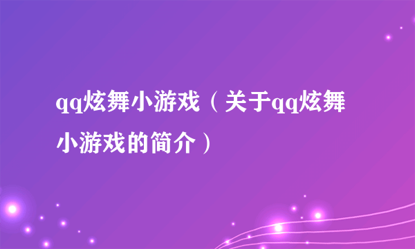 qq炫舞小游戏（关于qq炫舞小游戏的简介）