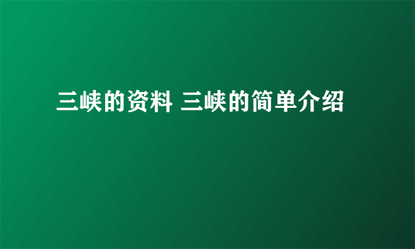 三峡的资料 三峡的简单介绍