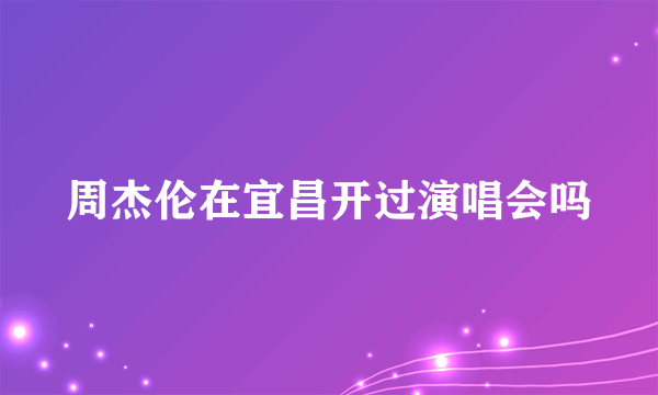 周杰伦在宜昌开过演唱会吗