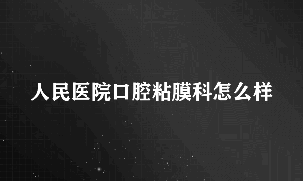 人民医院口腔粘膜科怎么样