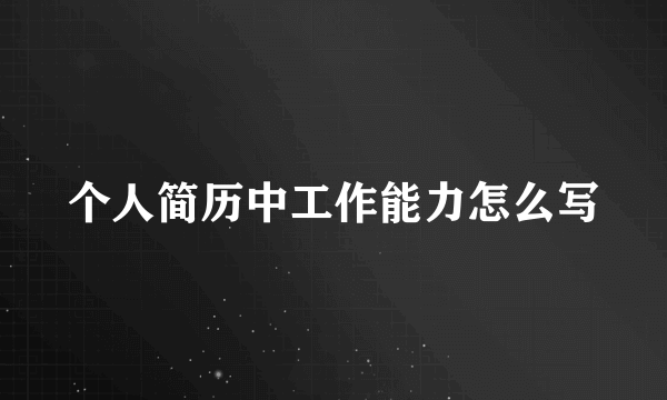 个人简历中工作能力怎么写