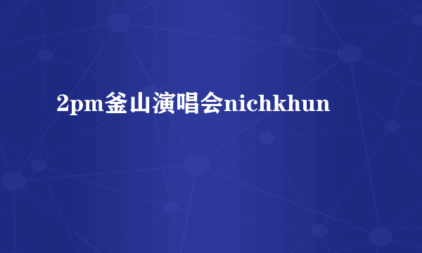 2pm釜山演唱会nichkhun