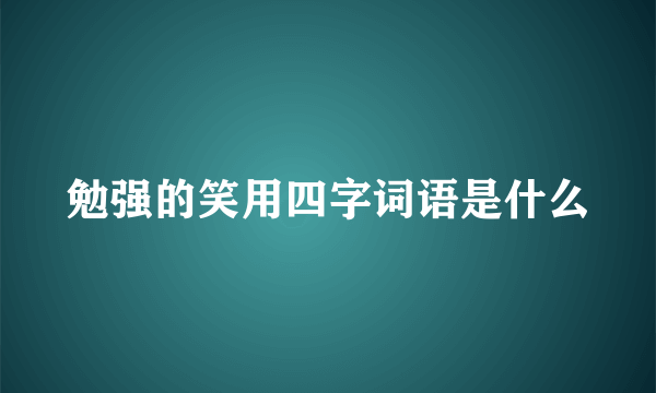 勉强的笑用四字词语是什么