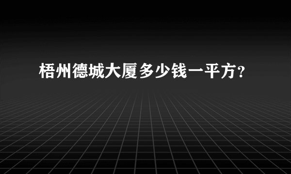 梧州德城大厦多少钱一平方？