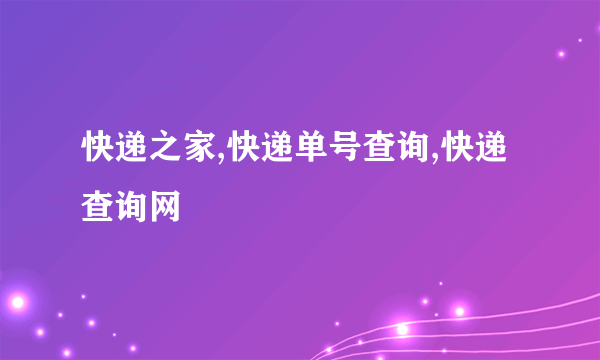 快递之家,快递单号查询,快递查询网