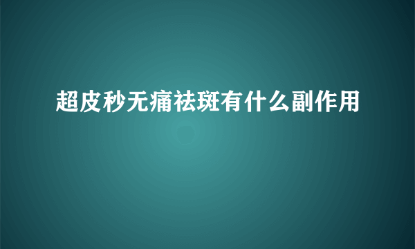 超皮秒无痛祛斑有什么副作用