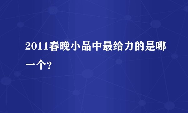 2011春晚小品中最给力的是哪一个？