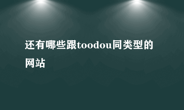 还有哪些跟toodou同类型的网站