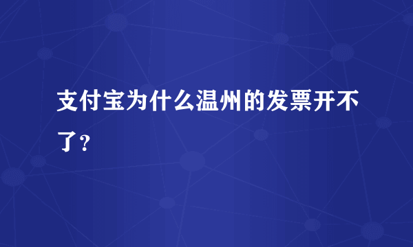 支付宝为什么温州的发票开不了？