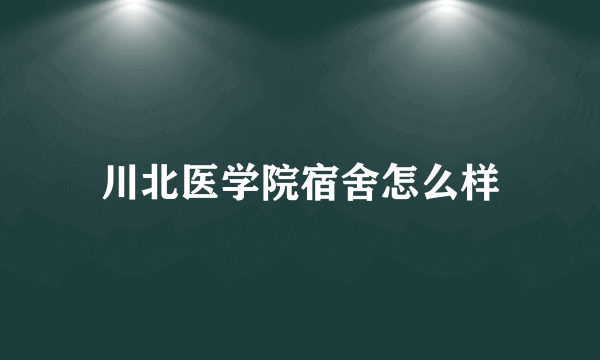 川北医学院宿舍怎么样