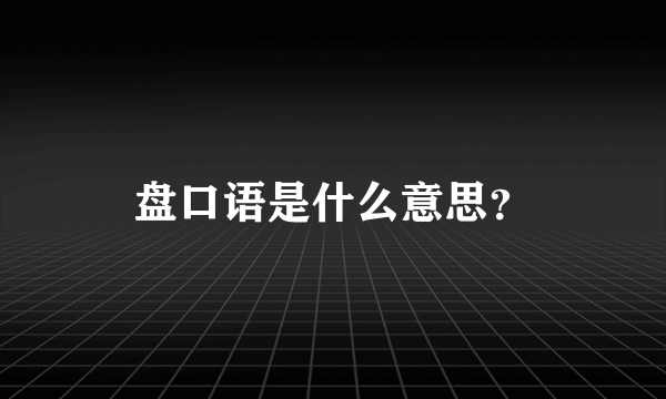 盘口语是什么意思？