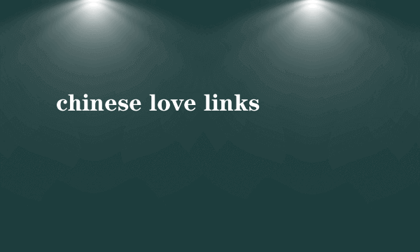 chinese love links