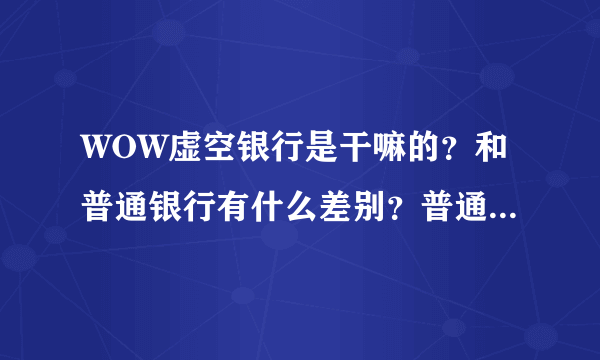 WOW虚空银行是干嘛的？和普通银行有什么差别？普通银行怎么增加栏位？？