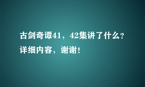 古剑奇谭41，42集讲了什么？详细内容，谢谢！