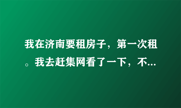 我在济南要租房子，第一次租。我去赶集网看了一下，不明白那上面的标价是什么意思，