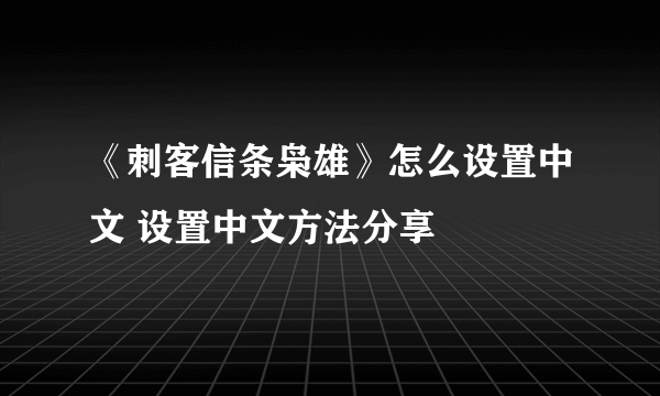 《刺客信条枭雄》怎么设置中文 设置中文方法分享