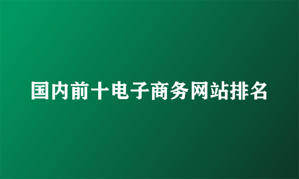 国内前十电子商务网站排名