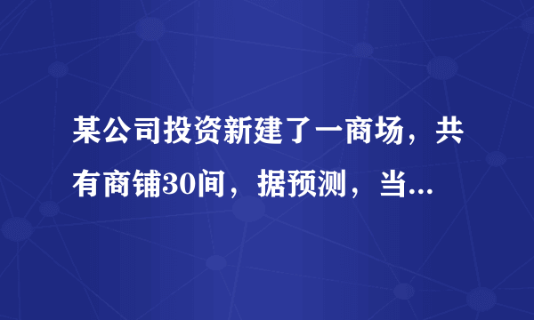 某公司投资新建了一商场，共有商铺30间，据预测，当每间的年租金定为10万元时，可全部租出，每间的年租金每增加5000元，少租出商铺1间，该公司要为租出的商铺每间每年交各种费用1万元，未租出的商铺每间每年交各种费用5000元。(1)当每间商铺的年租金定为13万元时，能租出多少间?(2)当每间商铺的年租金定为多少万元时,该公司的年收益(收益=租金−各种费用)为284万元?