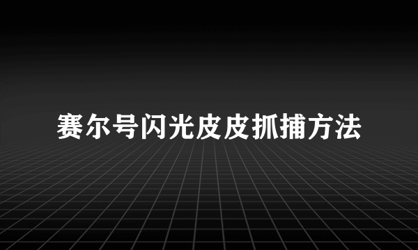 赛尔号闪光皮皮抓捕方法