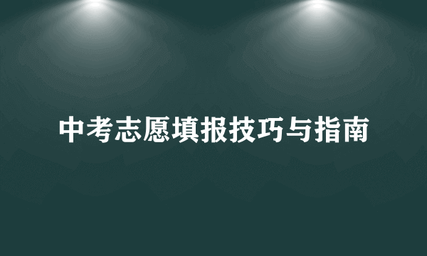 中考志愿填报技巧与指南