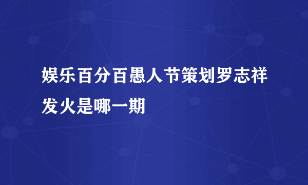 娱乐百分百愚人节策划罗志祥发火是哪一期