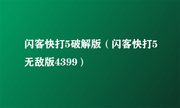 闪客快打5破解版（闪客快打5无敌版4399）