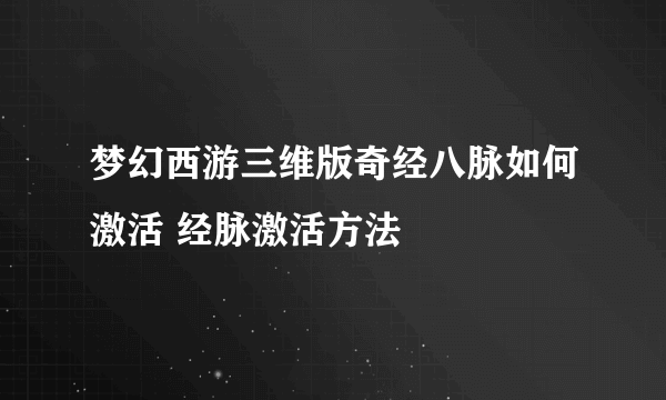 梦幻西游三维版奇经八脉如何激活 经脉激活方法