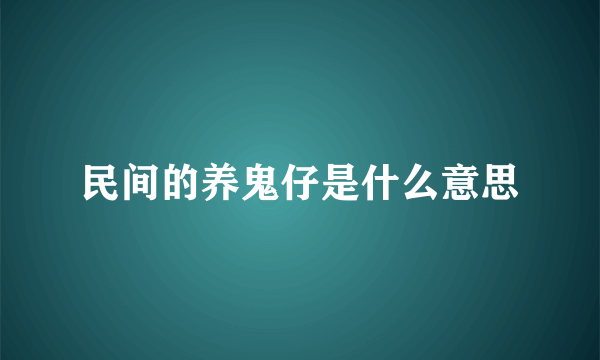 民间的养鬼仔是什么意思