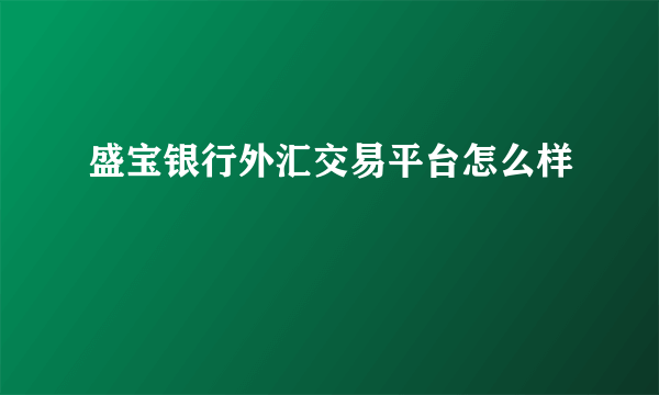 盛宝银行外汇交易平台怎么样