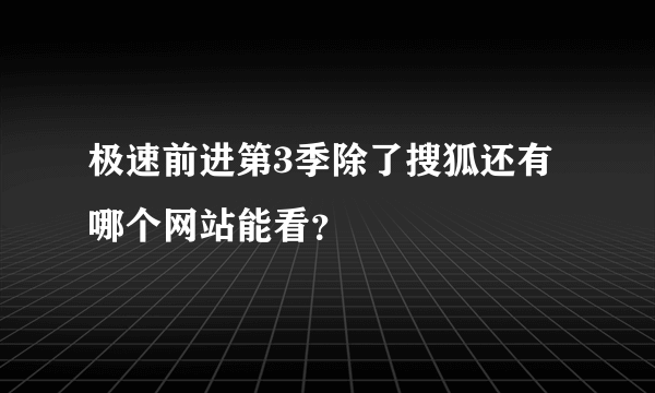 极速前进第3季除了搜狐还有哪个网站能看？