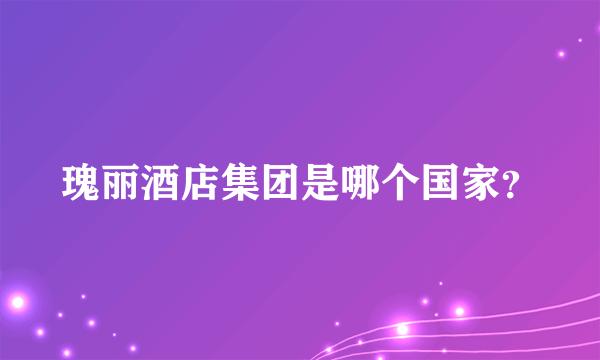 瑰丽酒店集团是哪个国家？