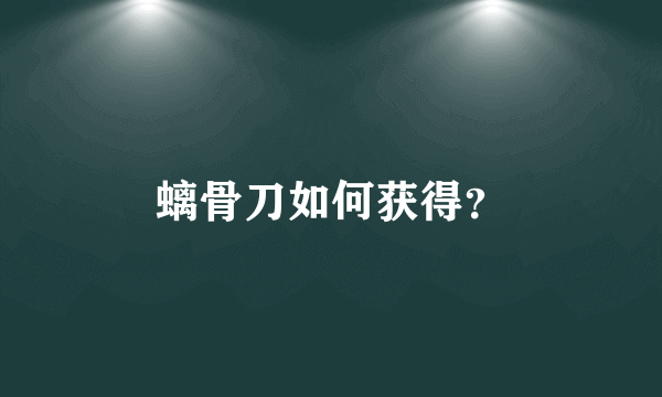 螭骨刀如何获得？