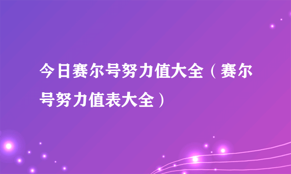 今日赛尔号努力值大全（赛尔号努力值表大全）