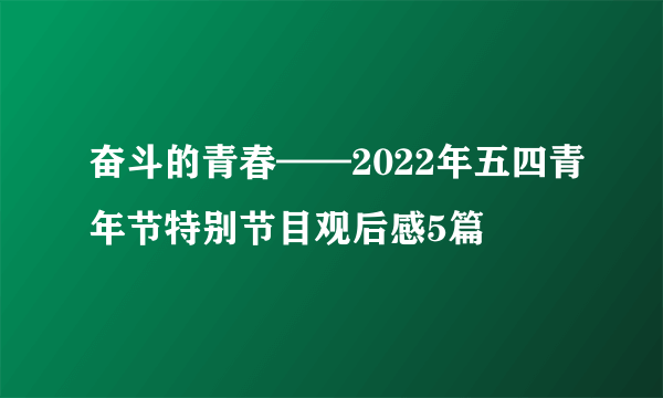 奋斗的青春——2022年五四青年节特别节目观后感5篇