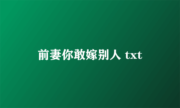 前妻你敢嫁别人 txt